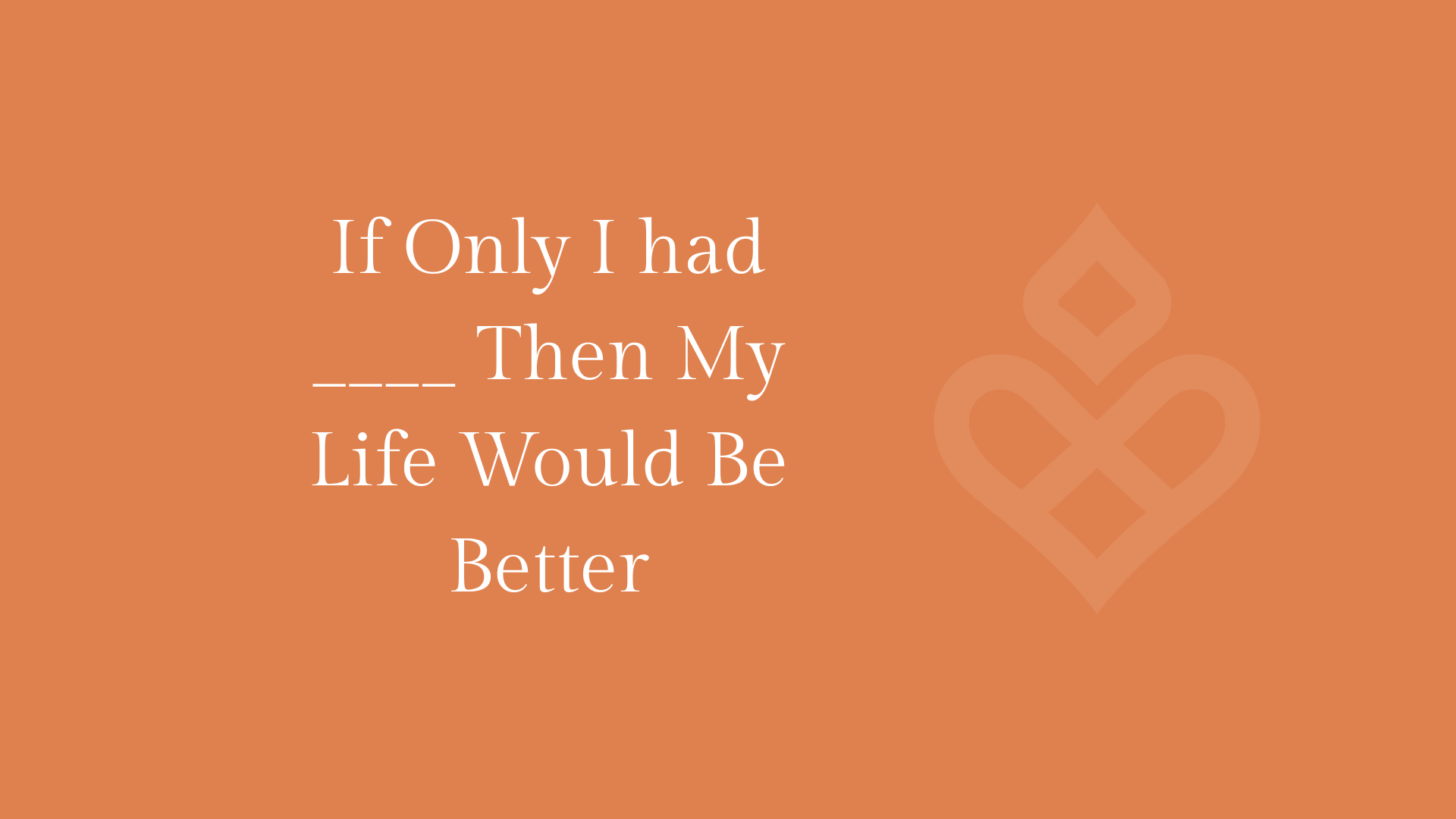 If Only I had ____ then my life would be better