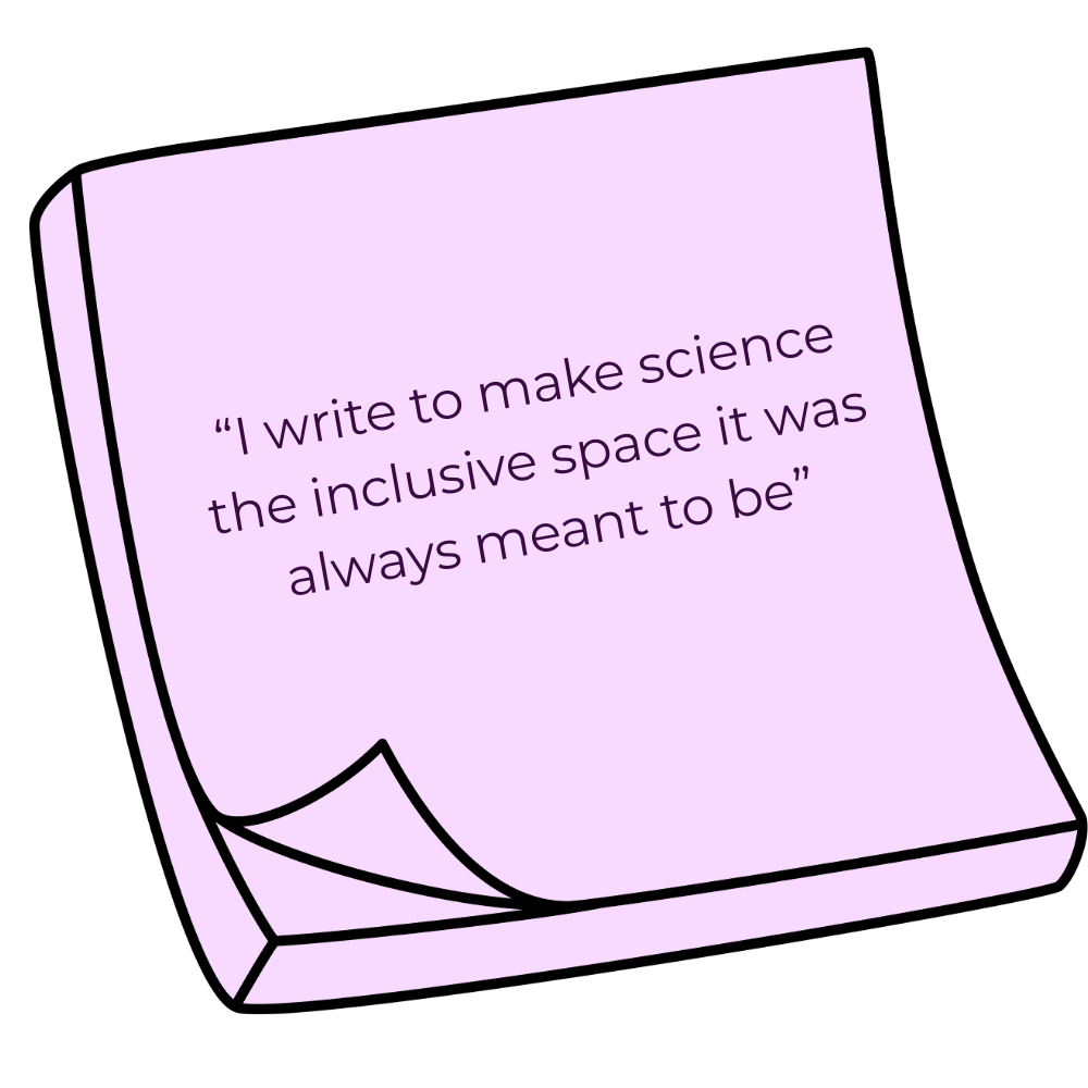 A lavender-colored book with a quote on the cover that reads, "I write to make science the inclusive space it was always meant to be."