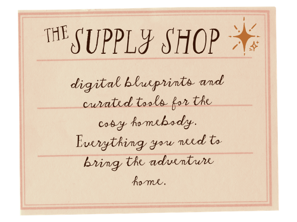 digital blueprints and curated tools for the cosy homebody. everything you need to bring the adventure home.