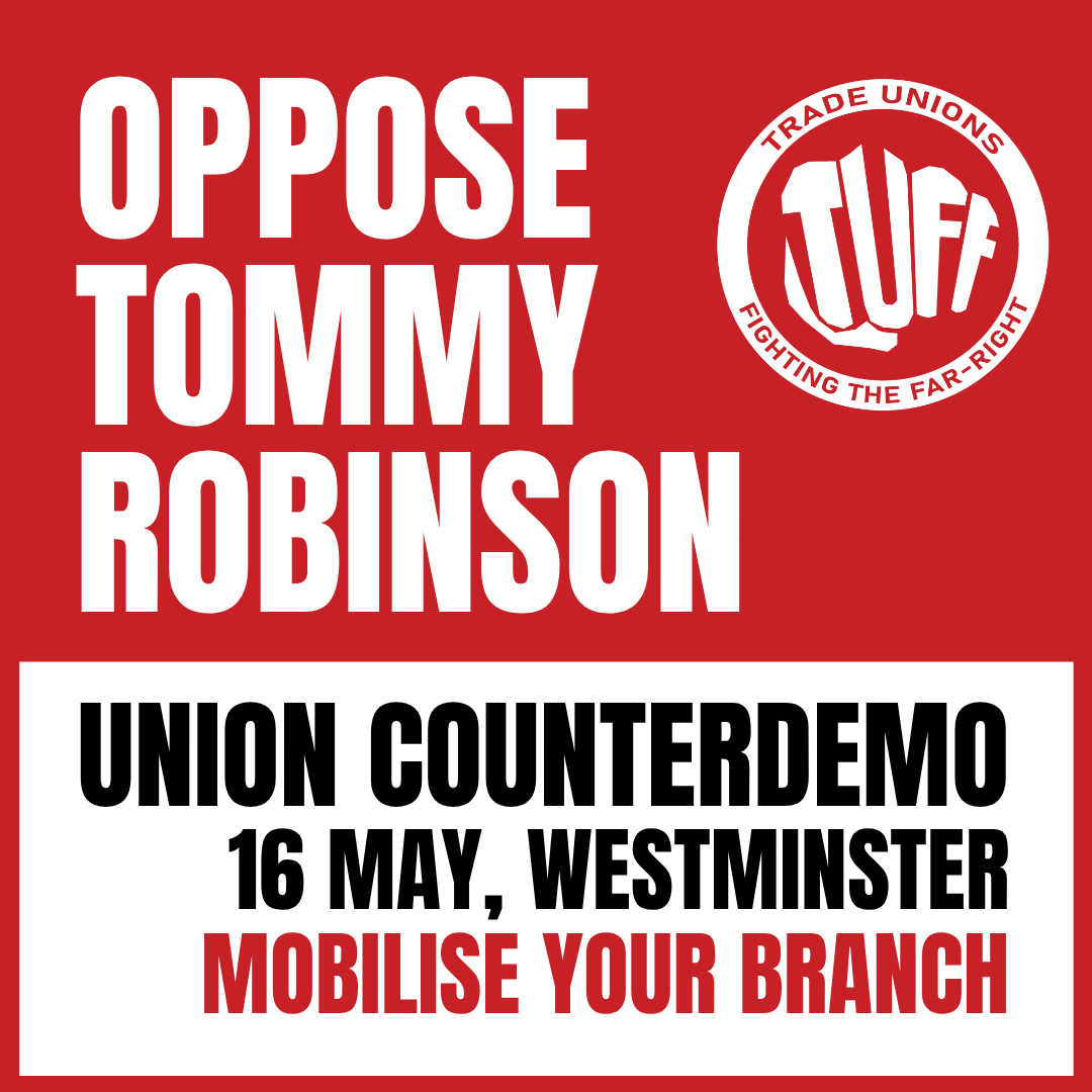 DEMO CALLED: 16th MAY - Oppose Tommy Robinson - Mobilise your branch NOW