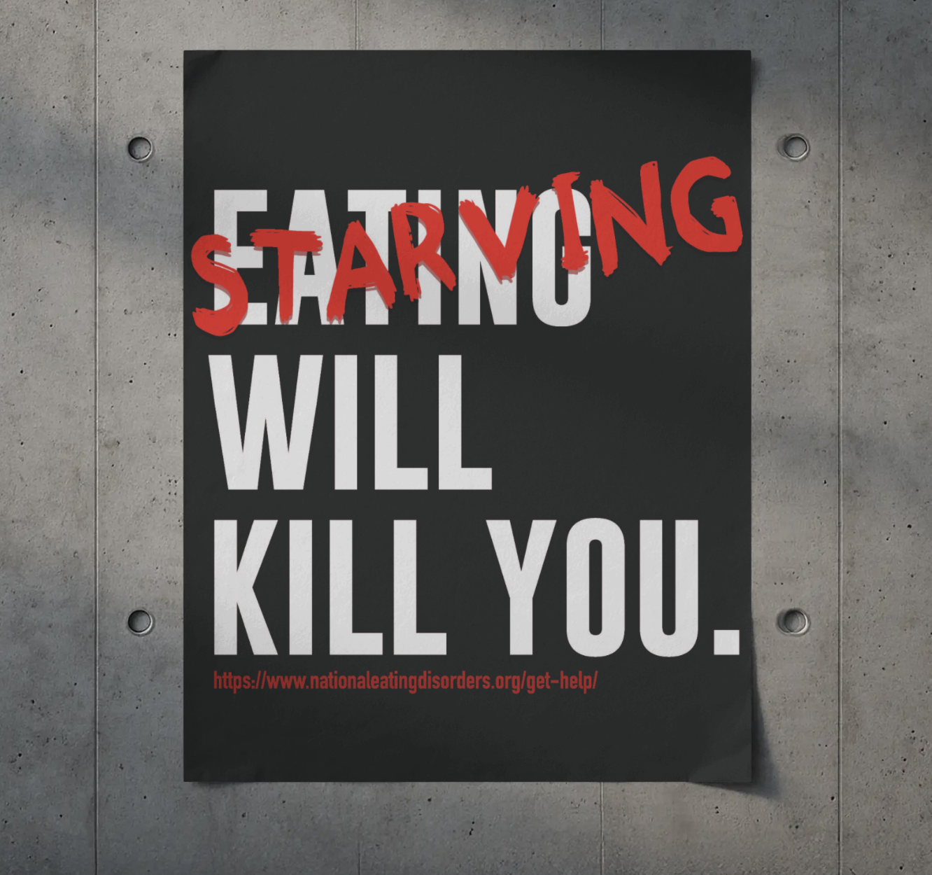 A black and white poster with the phrase 'EATING WILL KILL YOU' in large bold letters. The word 'STARVING' is written across the poster in red, graffiti-style text. There is a URL at the bottom in red: https://www.nationaleatingdisorders.org/get-help