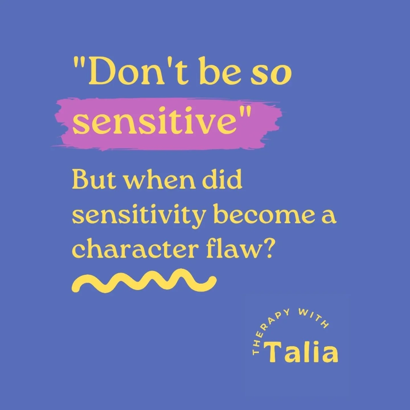 "Don't be sooo sensitive!"

Whose voice did you hear when you read that?

Unfortunately, it's something many of us have heard at one time or another. Sometimes we even begin to repeat it to ourselves.

When we're given the message that we'r