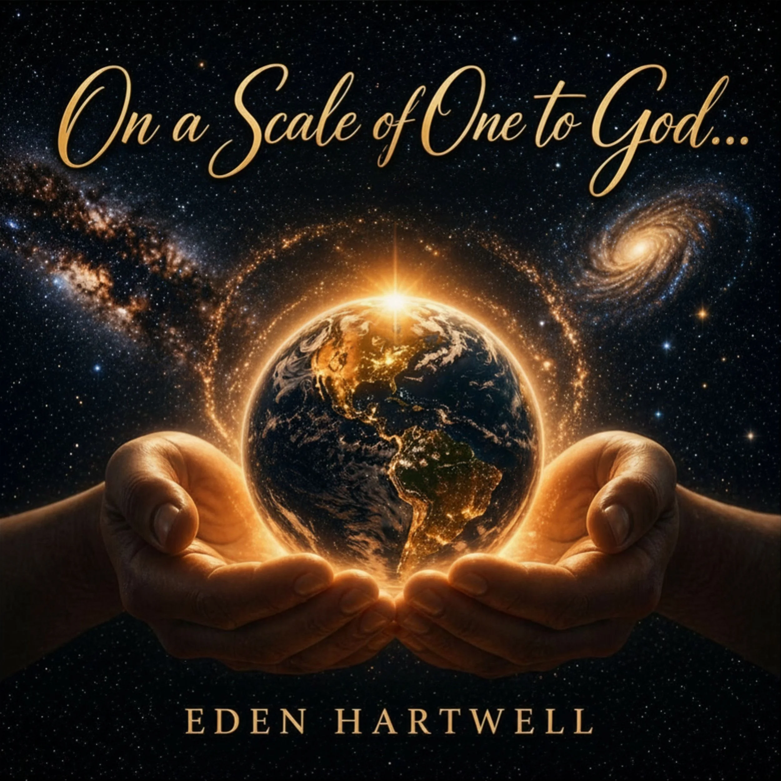The image depicts a pair of hands holding a glowing Earth in space with a starry background and galactic formations. Text overlay reads 'In a Scale of One to God...' and the author's name, Eden Hartwell, is displayed at the bottom.