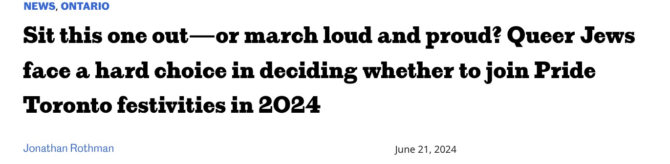 THE CANADIAN JEWISH NEWS [JUNE 2024]: Sit this one out—or march loud and proud? Queer Jews face a hard choice in deciding whether to join Pride Toronto festivities in 2024