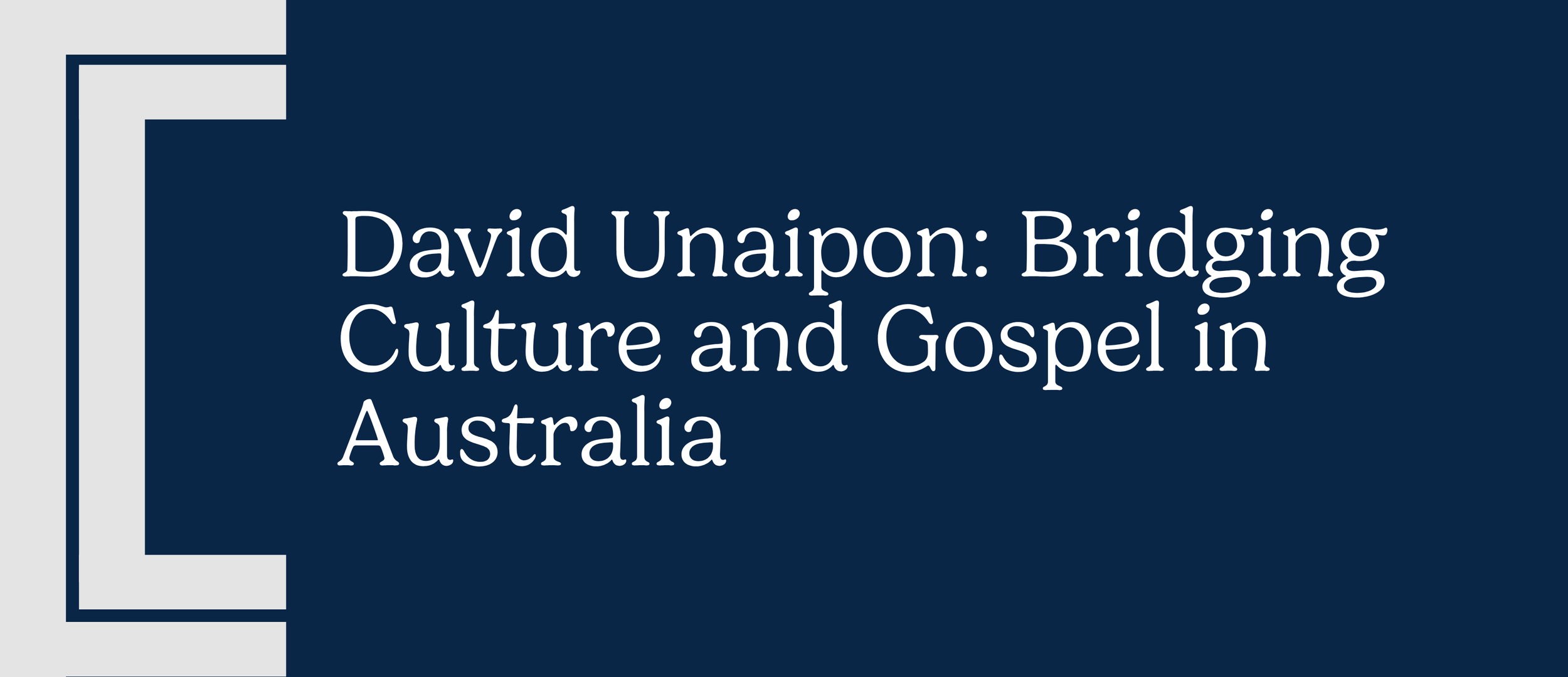 David Unaipon: Bridging Culture and Gospel in Australia