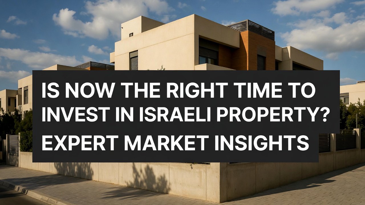 Is Now the Right Time to Invest in Israeli Property? Expert Market Insights