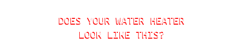 Text in the image reads: 'Does your water heater look like this?'