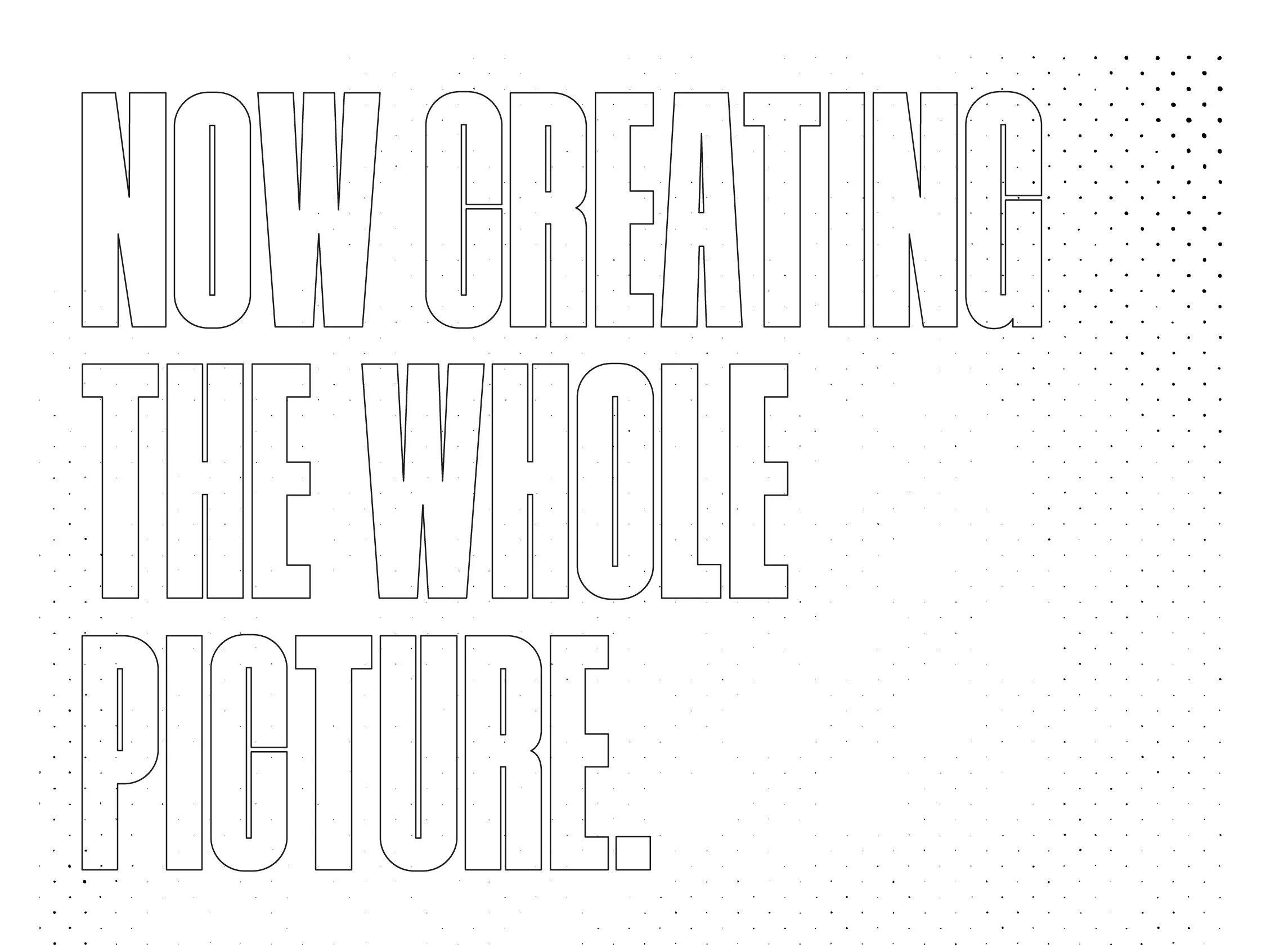 Line art quote in large, outlined text that reads 'NOW CREATE IN THE WHOLE PICTURE' against a white background with small black dots concentrated in the top right and bottom left corners.