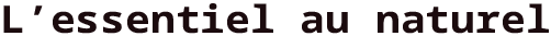 L'essentiel au naturel