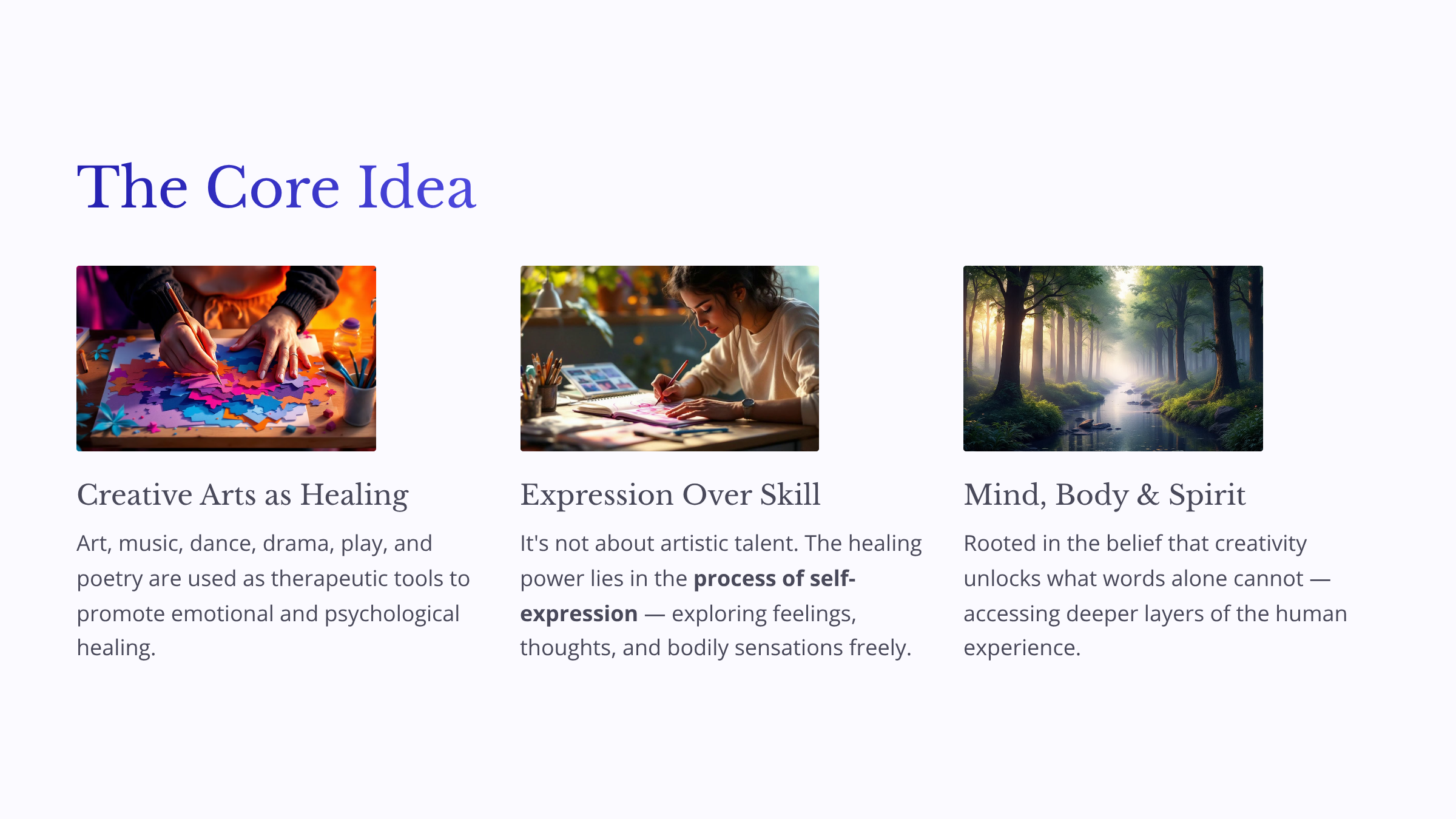 A webpage with the title 'The Core Idea' featuring three images and their descriptions: 1) a person creating art with colorful paper shapes titled 'Creative Arts as Healing'; 2) a woman drawing at a desk titled 'Expression Over Skill'; 3) a peaceful forest scene titled 'Mind, Body & Spirit'.