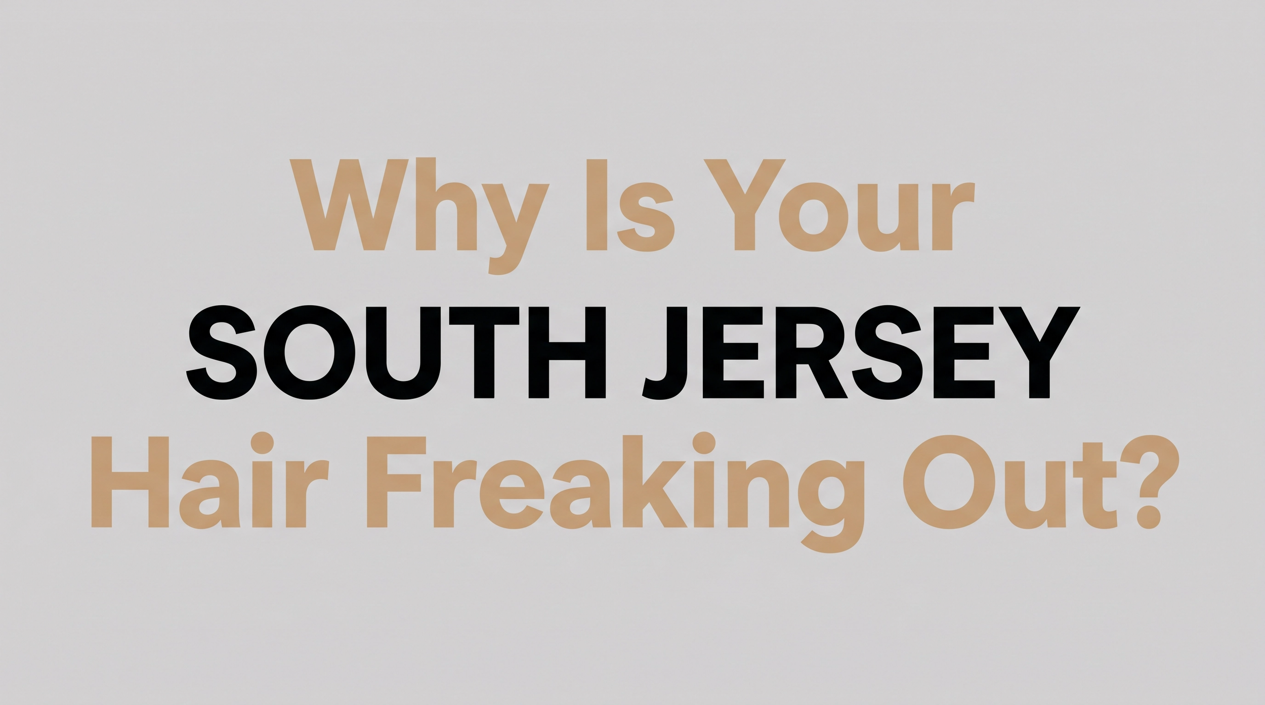 Why Is Your South Jersey Hair Freaking Out?