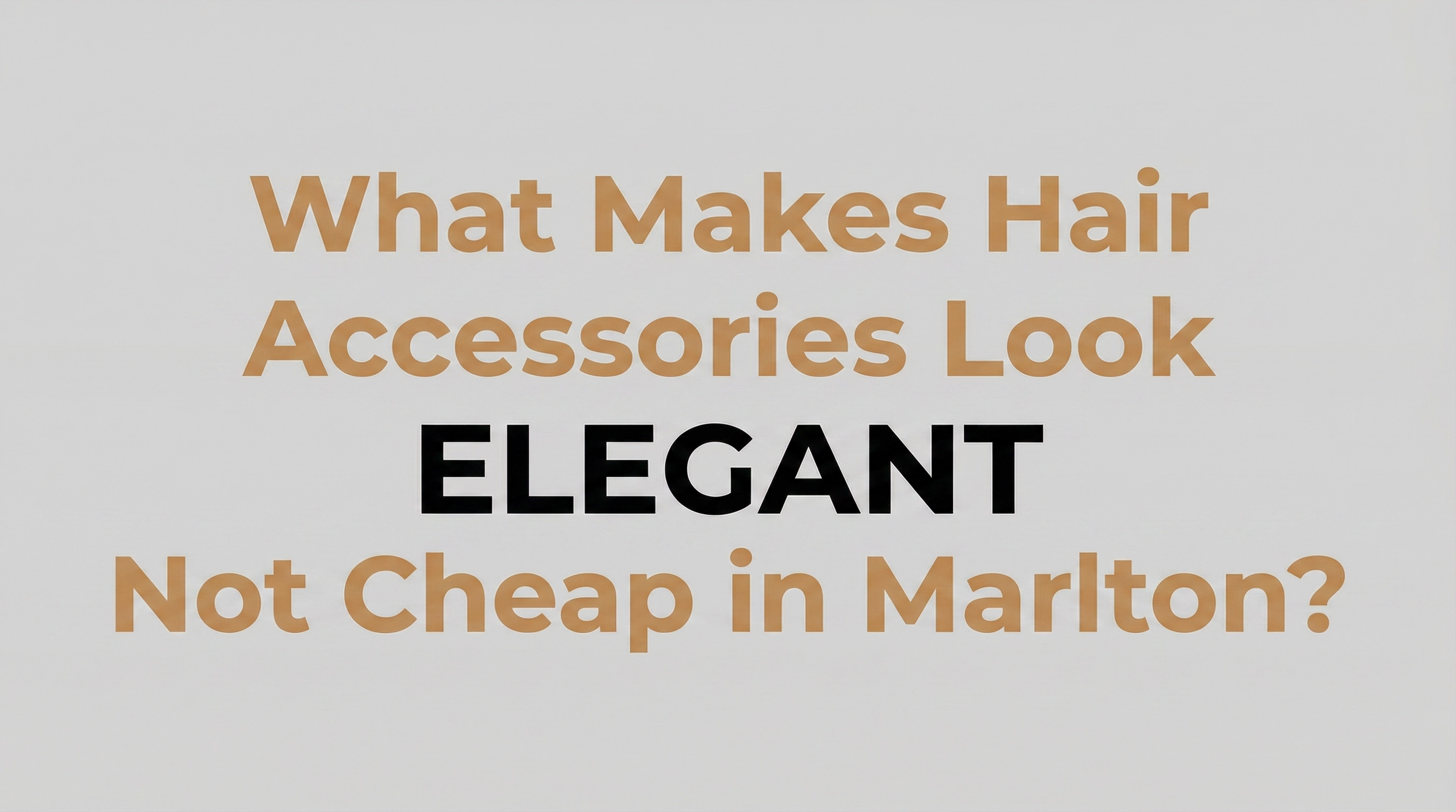 What Makes Hair Accessories Look Elegant Not Cheap in Marlton?