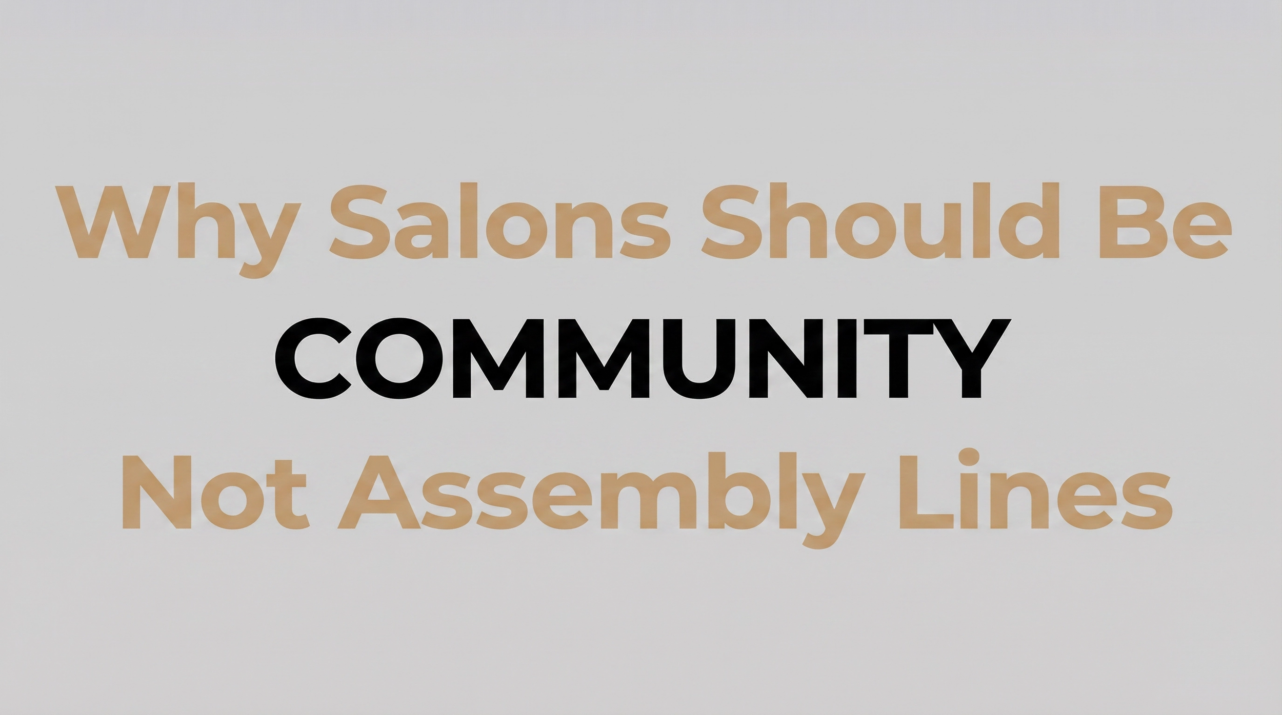 Why Salons Should Be Community Not Assembly Lines