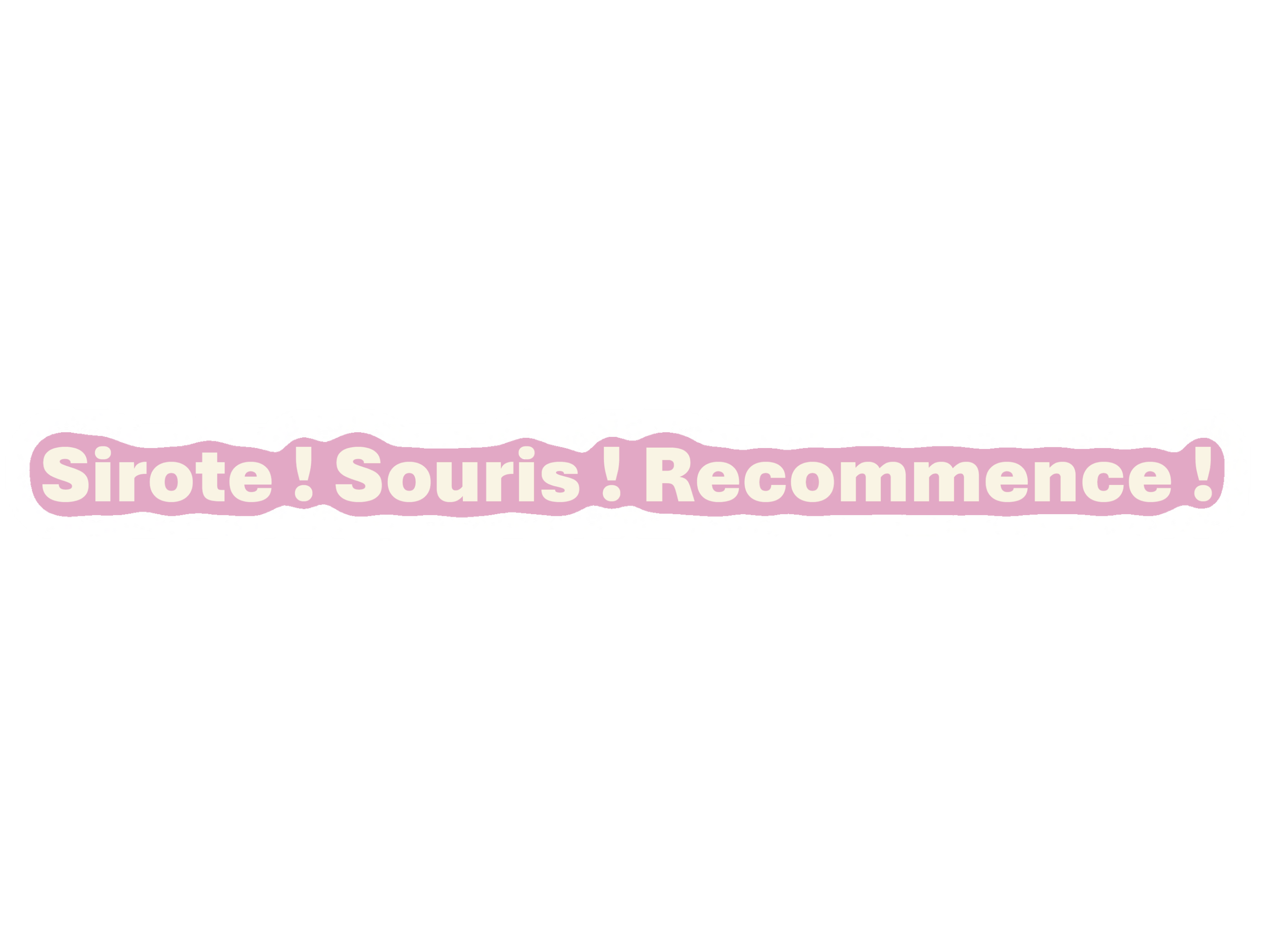 Bannière avec texte en français, rose pastel, indiquant 'Sirote ! Sous ! Recommence !' sur un fond blanc