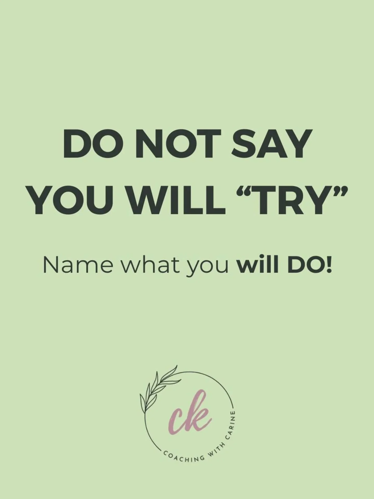 Instead&hellip;name what you will DO!&nbsp;￼

When we say we will TRY, we are not as committed as when we say we will DO.

They are not the same.

So what does DOING look like?

￼&nbsp;The first small step
￼&nbsp;Practicing
￼&nbsp;Making mistakes
￼&n