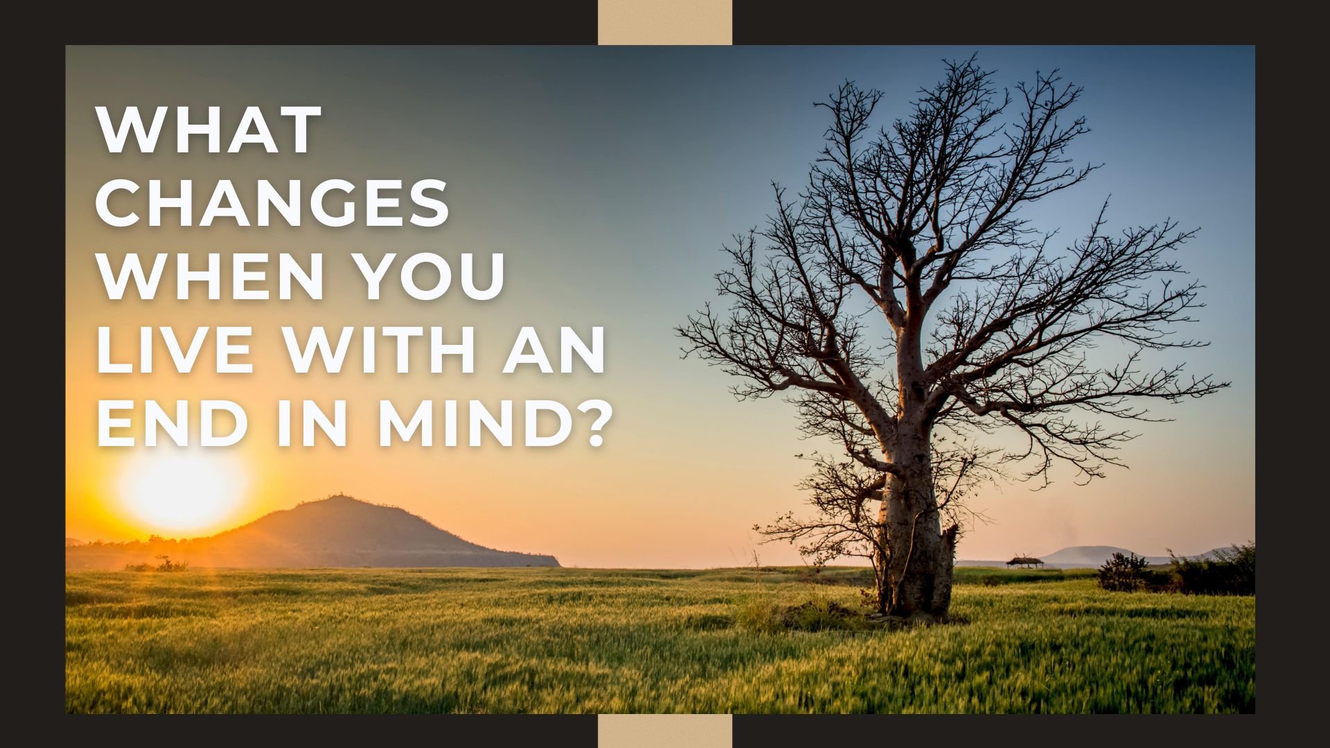 A landscape with a large tree and a sunset in the background, with a motivational quote about change and mindset. Question reads, "What changes when you live with an end in mind?"