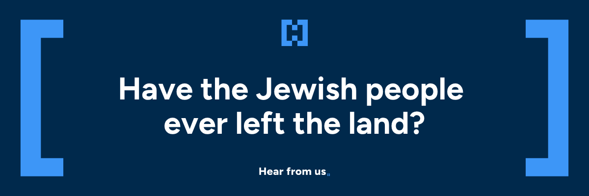 Have the Jewish people ever left the land?