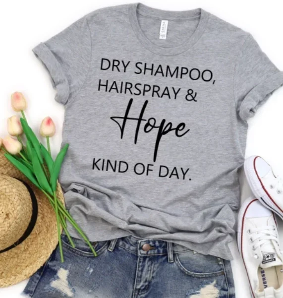 Dry Shampoo, Hairspray & Hope Tshirt