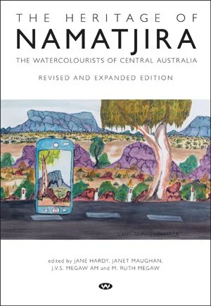 The Heritage of Namatjira: The Watercolourists of Central Australia (Revised and Expanded Edition)