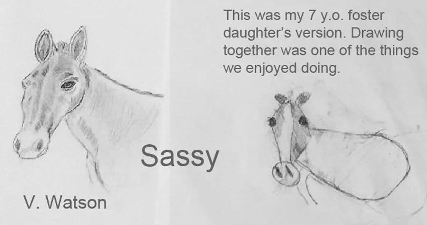 A pencil drawing of a horse's head and a different pencil sketch of a horse's body and head, along with handwritten text and the name V. Watson. The text reads: "This was my 7 y.o. foster daughter's version. Drawing together was one of the things we 