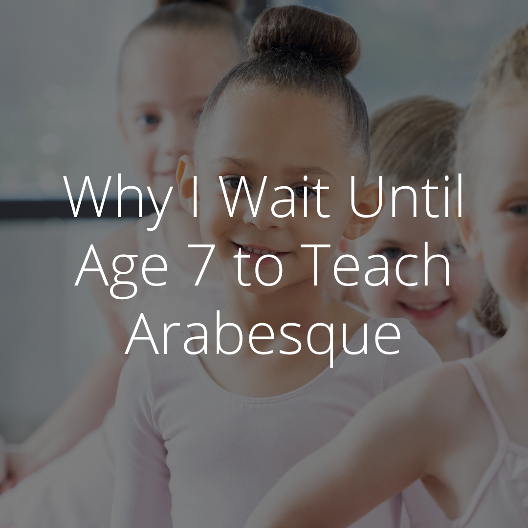 Why I Wait Until Age 7 to Teach Arabesque
