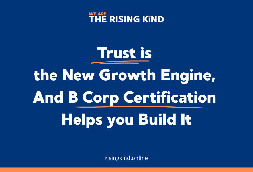 Trust is the New Growth Engine, And B Corp Certification Helps you Build It