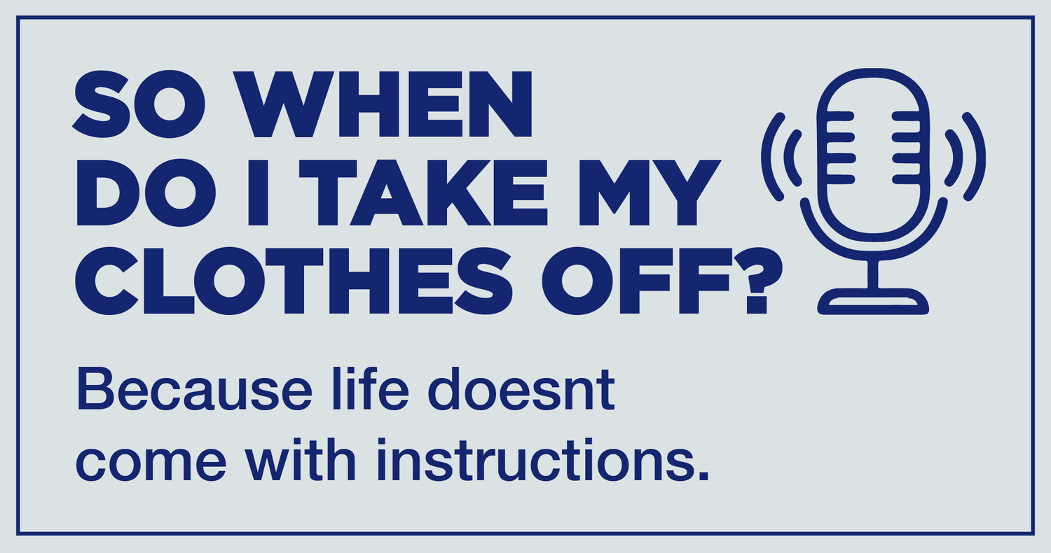 So When Do I Take My Clothes Off Podcast