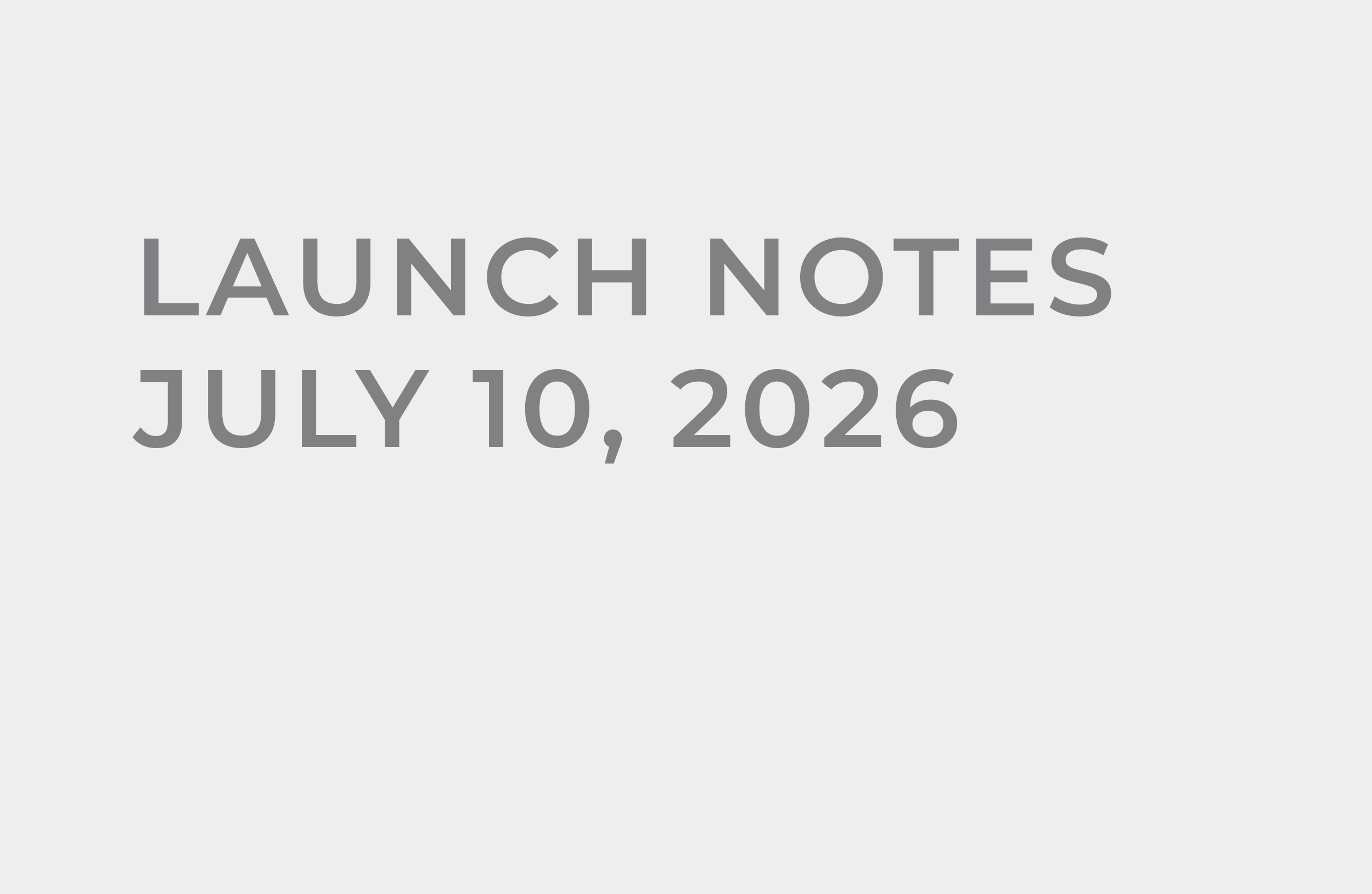 Launch Notes – July 10, 2026