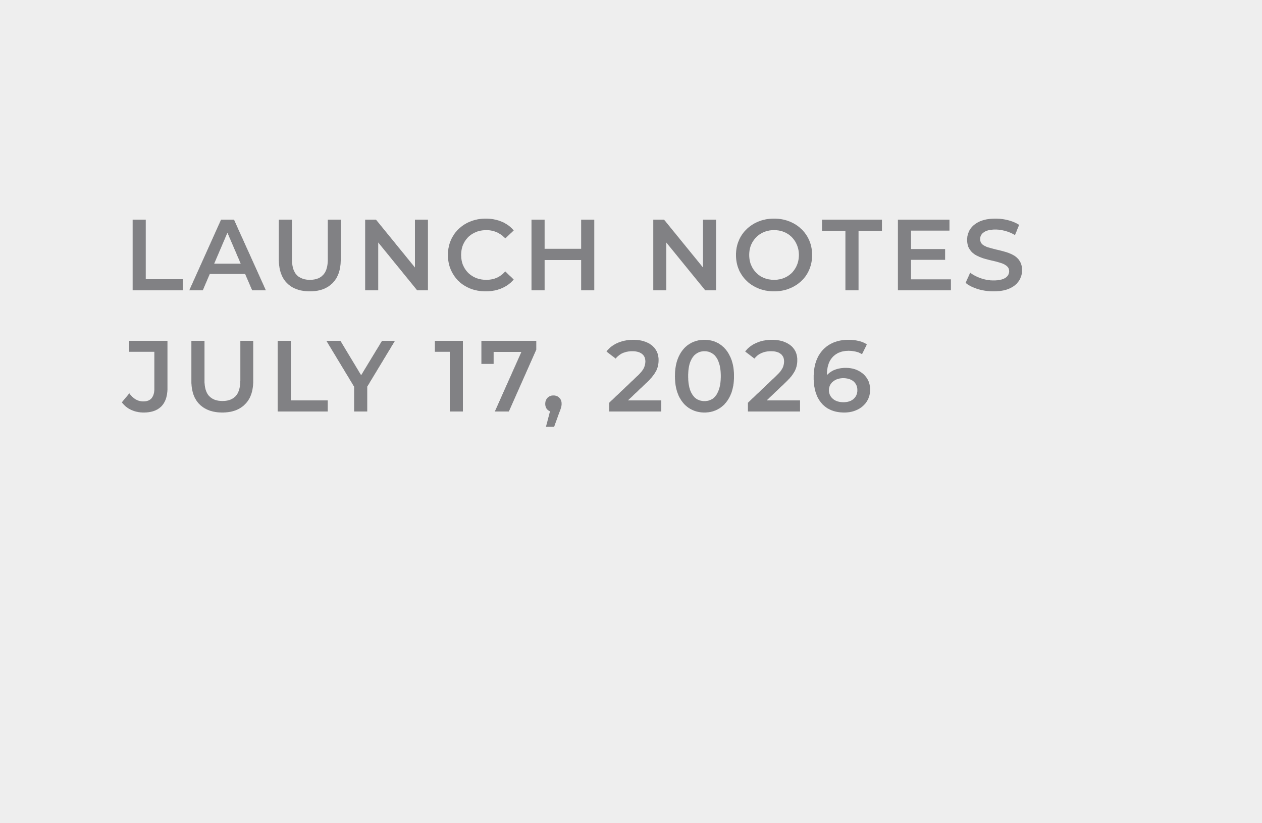 Launch Notes – July 17, 2026