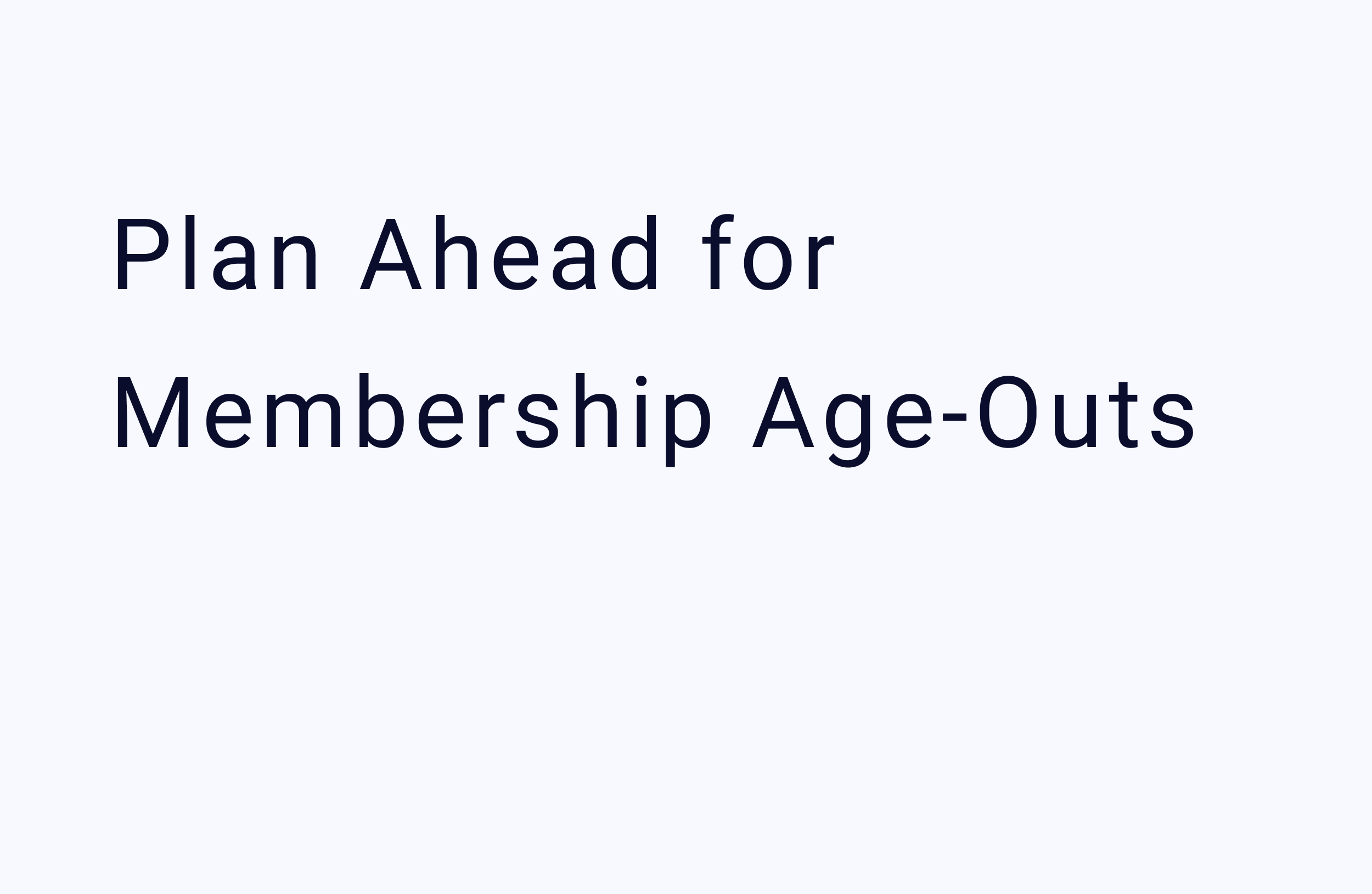 Plan Ahead for Membership Age-Outs