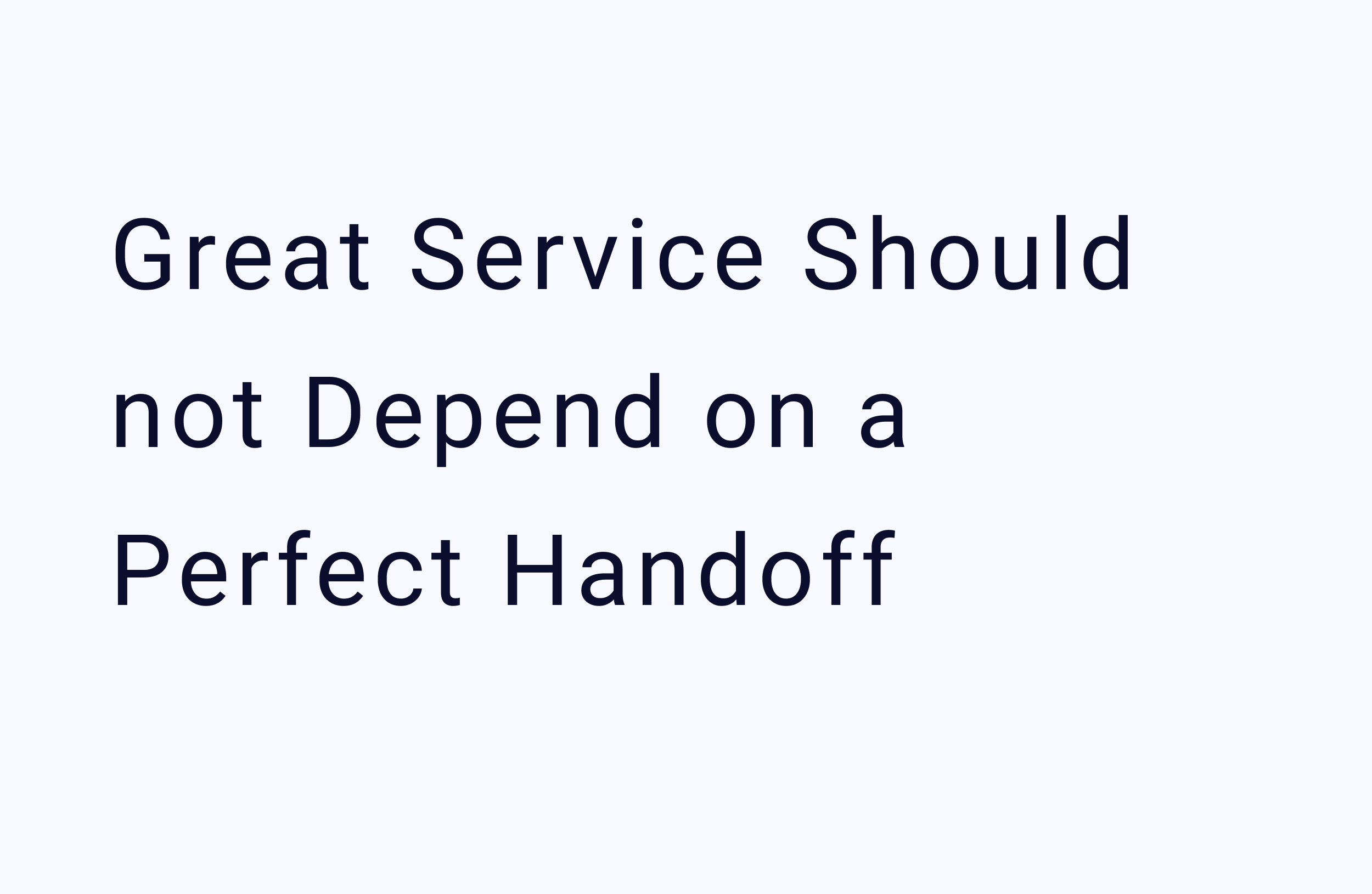 Great Service Should not Depend on the Perfect Handoff