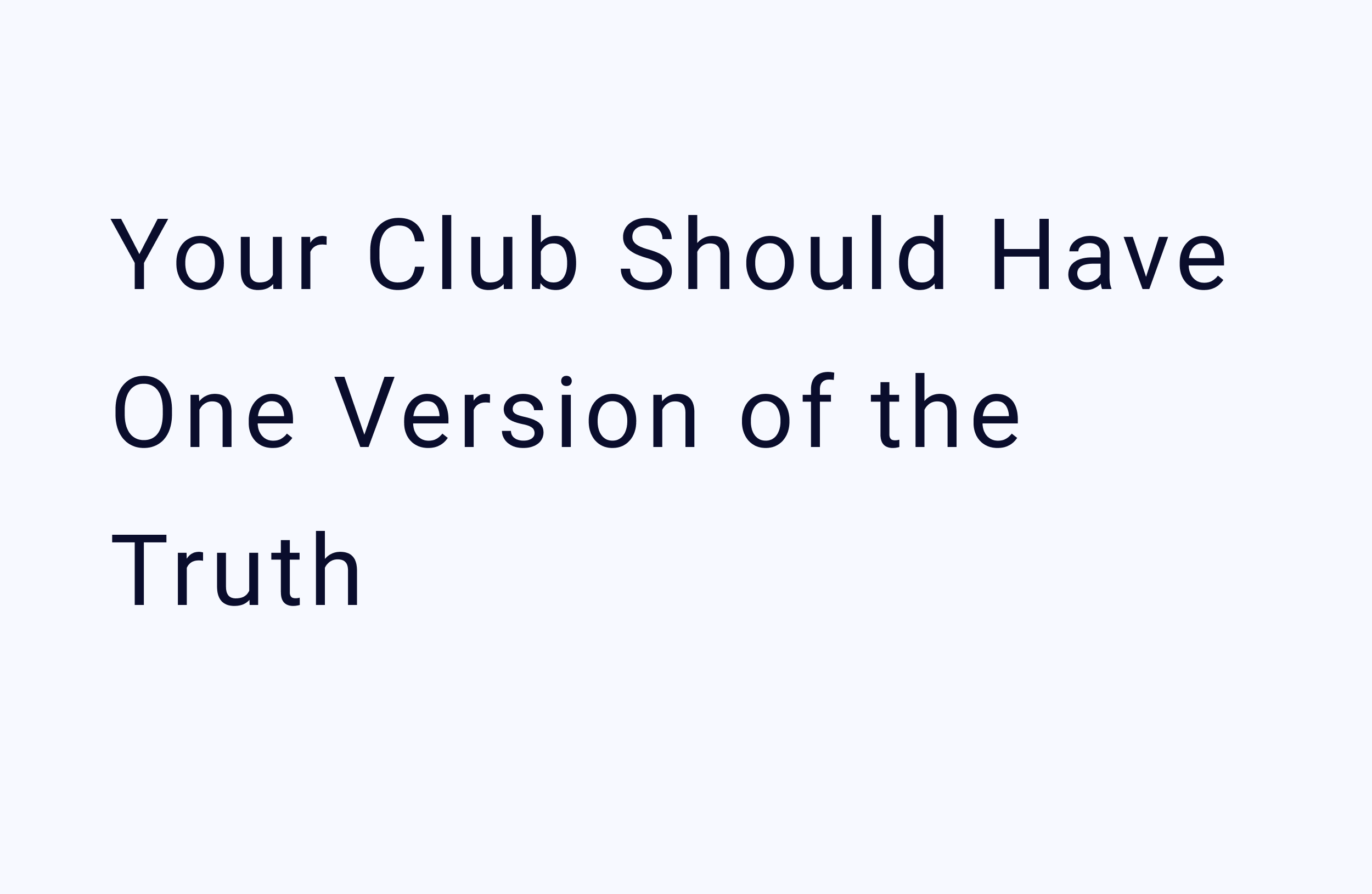 Your Club Should Have One Version of the Truth