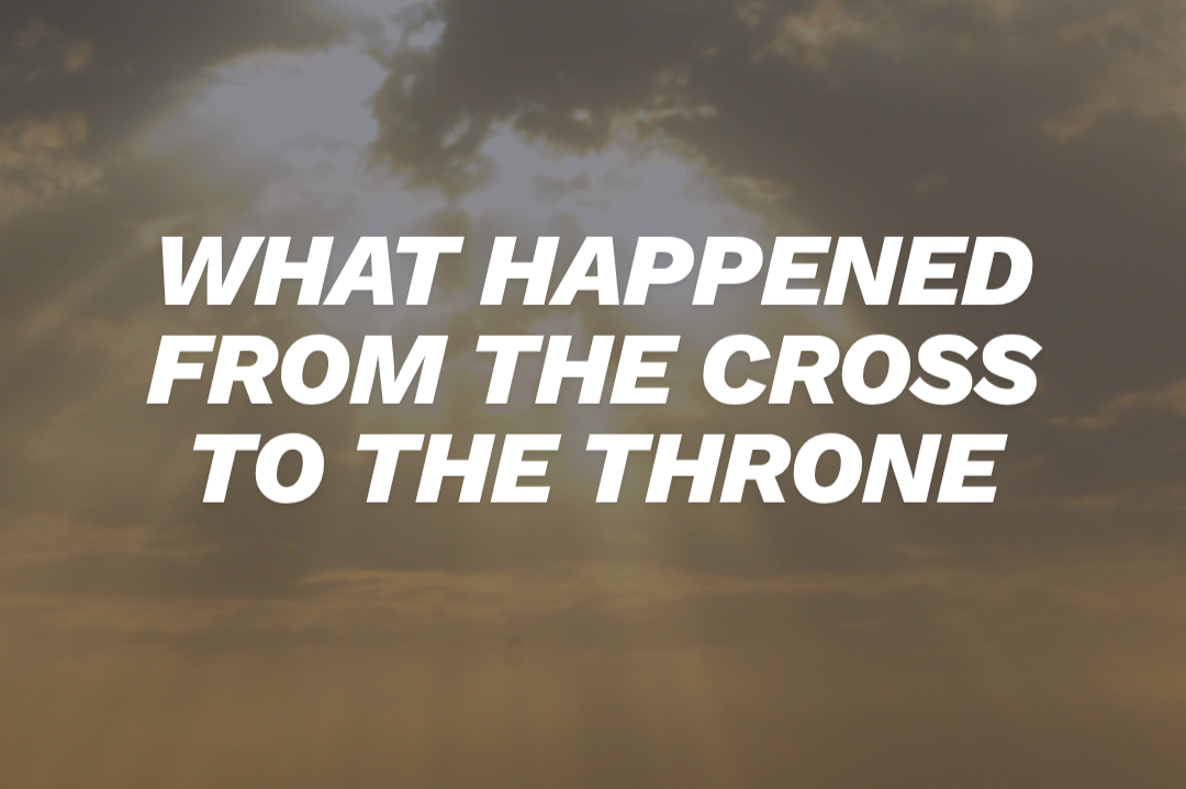 What Happened from the Cross to the Throne