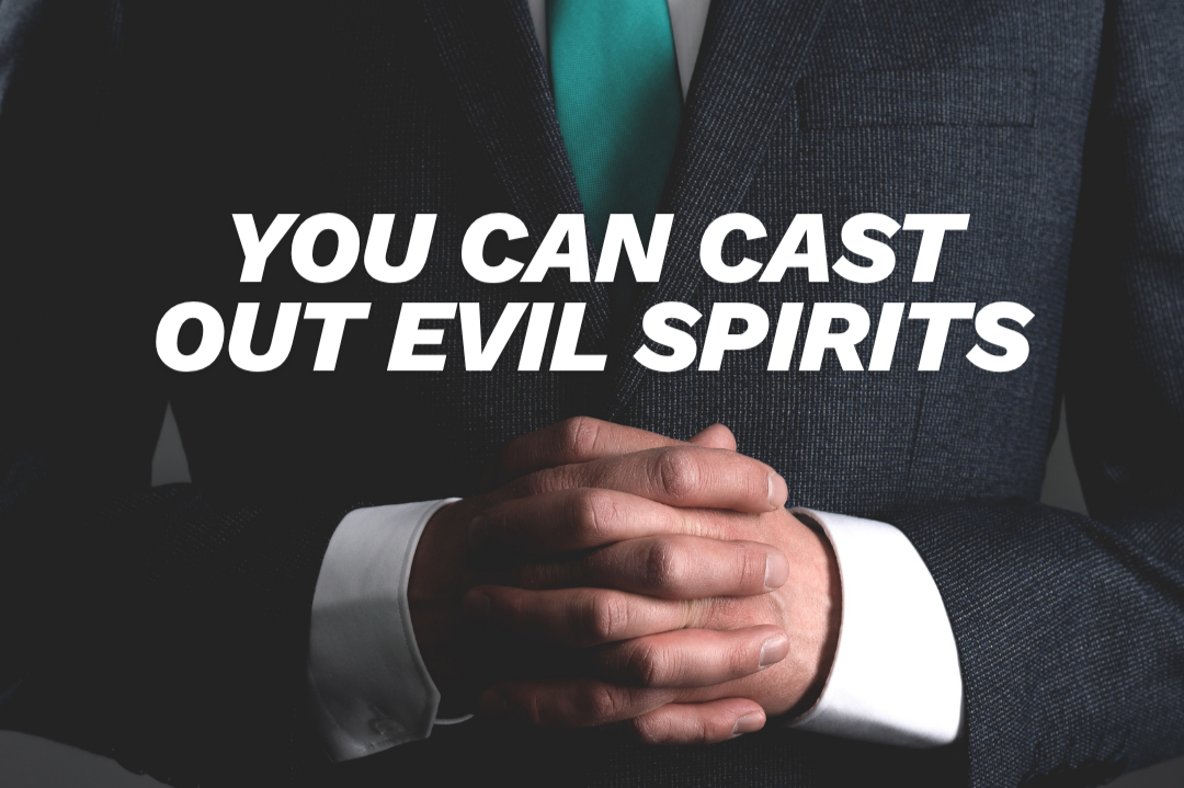 You Can Cast Out Evil Spirits