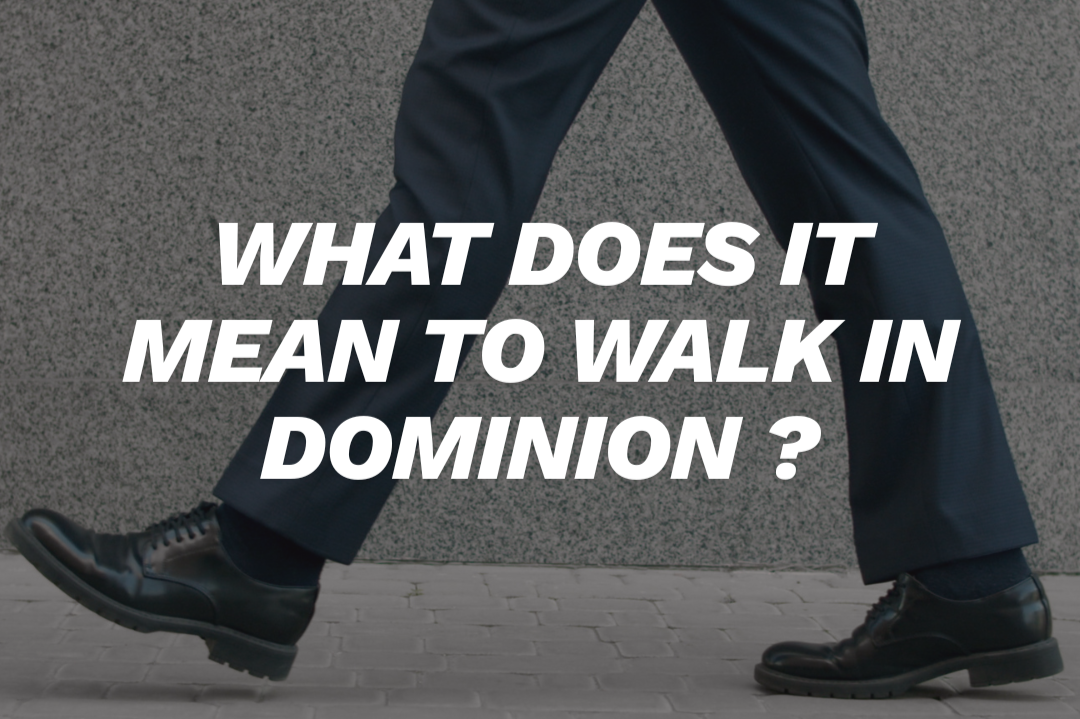 What Does It Mean to Walk in Dominion ?
