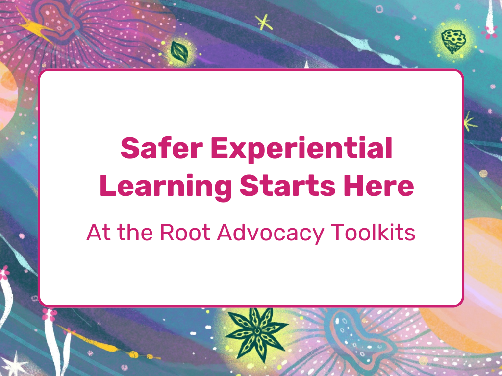 Safer Experiential Learning Starts Here: At the Root Advocacy Toolkits