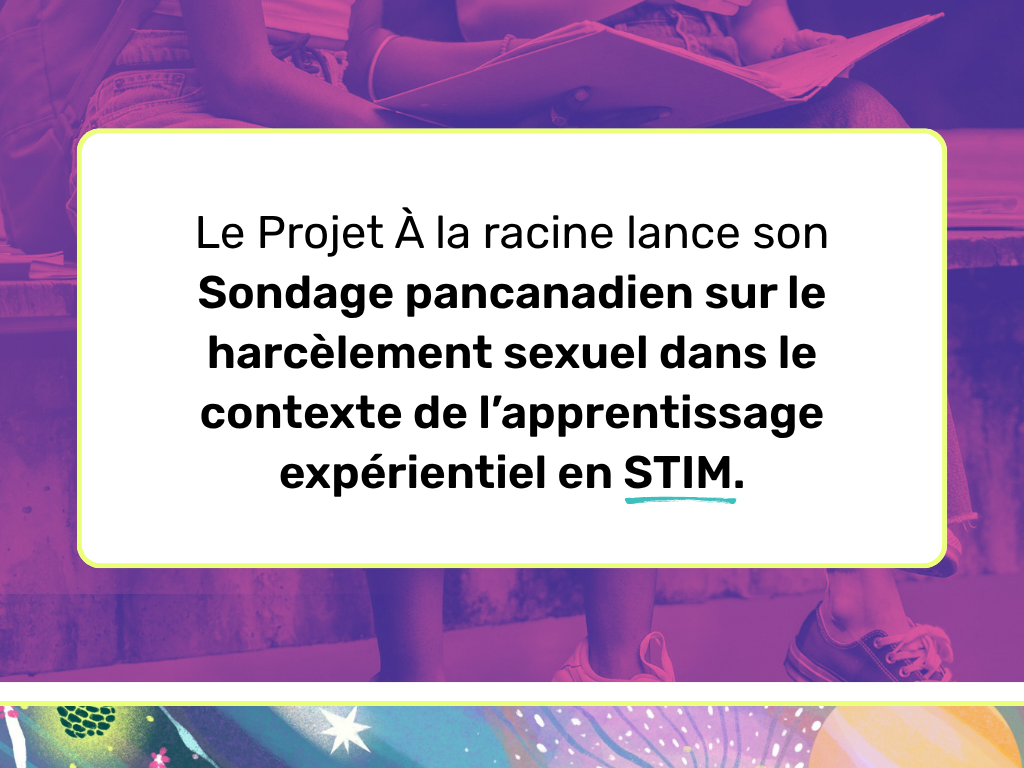Le Projet À la racine lance un sondage pancanadien sur le harcèlement sexuel dans le contexte de l’apprentissage expérientiel en STIM