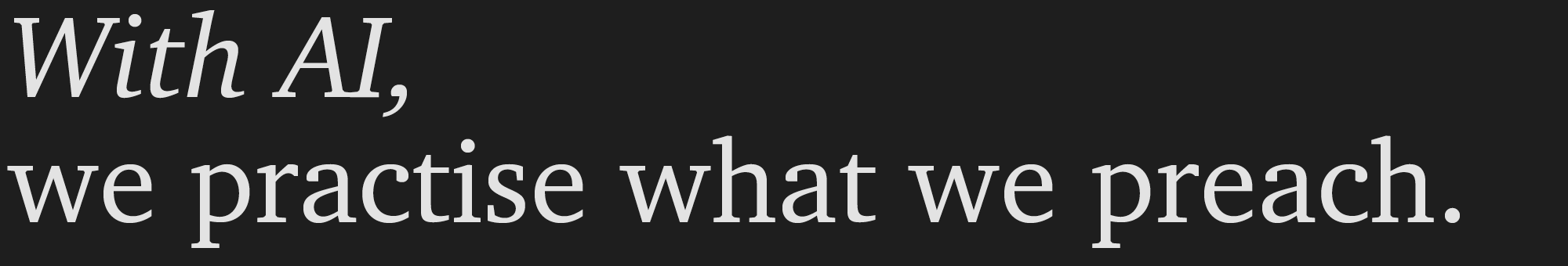 An image with white text on a black background that says, 'With AI, we practise what we preach.'