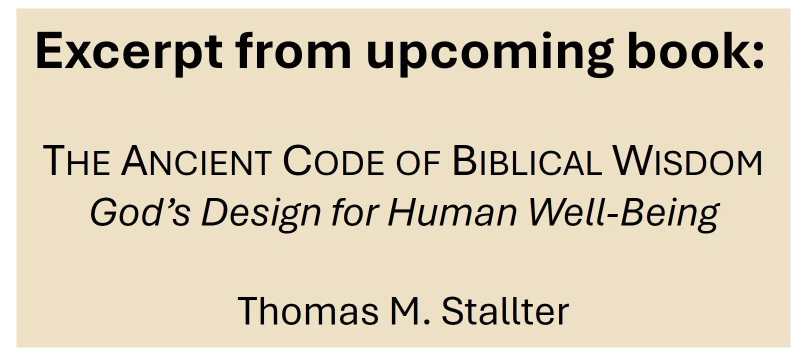 The Ancient Code of Biblical Wisdom: God's Design for Human Well-Being, by Thomas M. Stallter.'