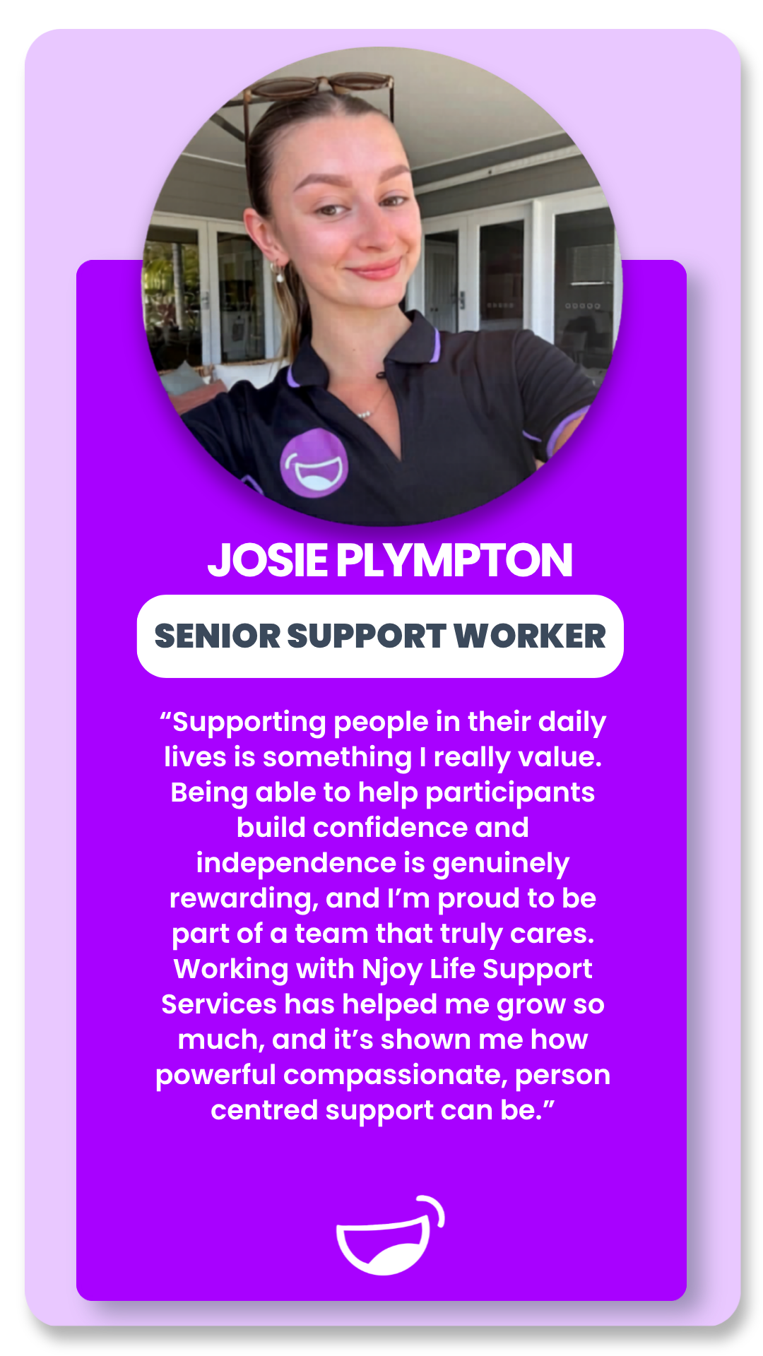 A digital profile card featuring Josie Plympton, a senior support worker, with a photo of her smiling, wearing a dark shirt, and text about her role and experiences supporting people through Njoy Life Support Services.