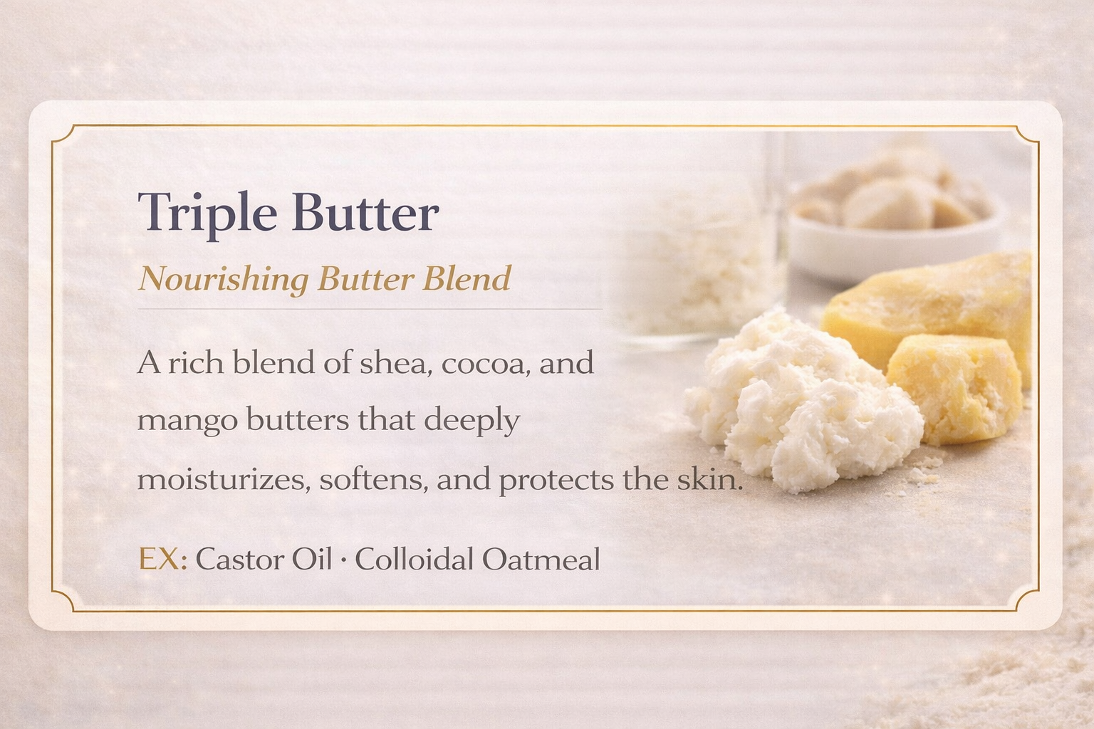 A label describing triple butter, a nourishing butter blend with shea, cocoa, and mango butters, accompanied by visual of chunks of shea, cocoa, and mango butters on a light background.