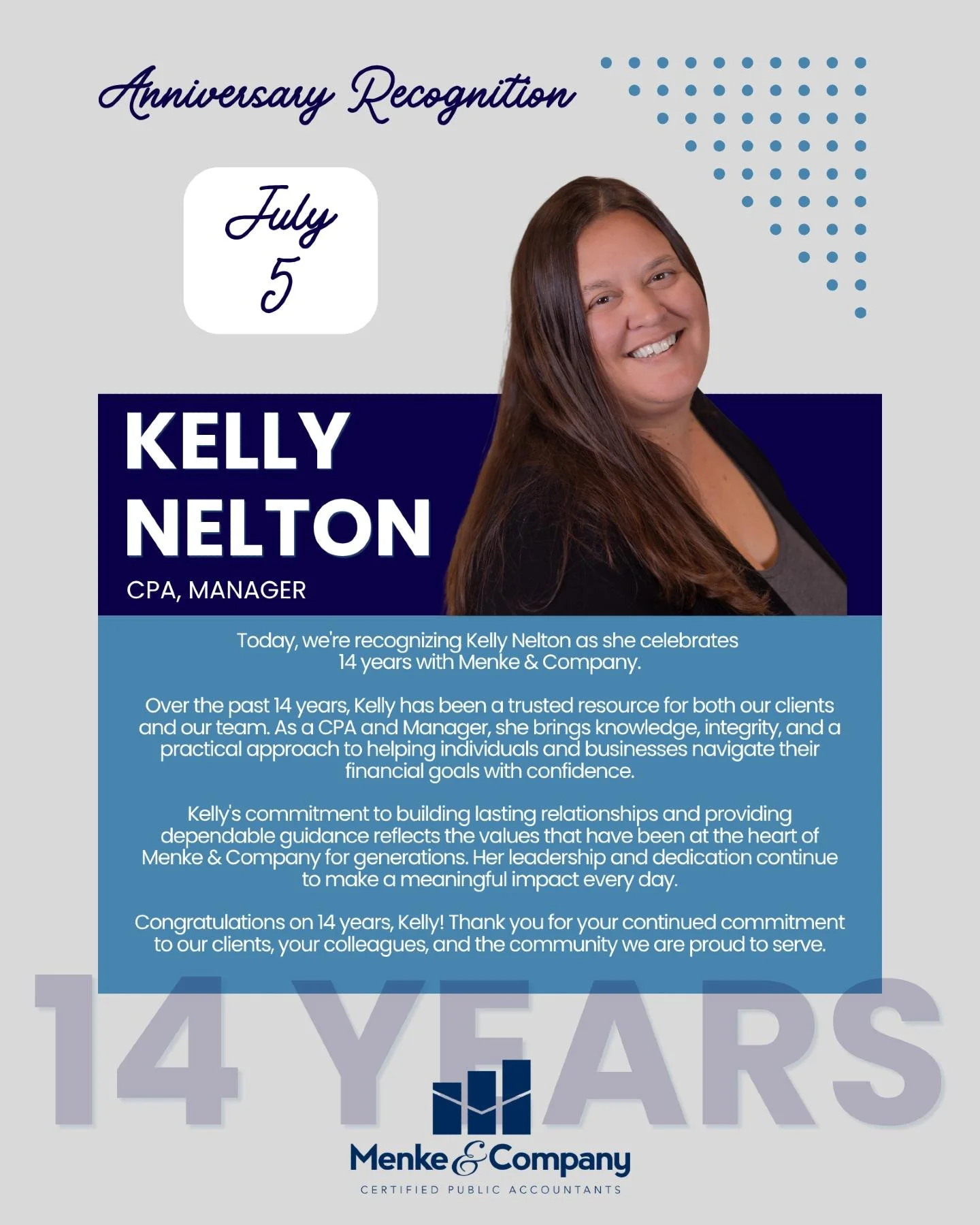 Today, we're proud to celebrate two valued members of the Menke &amp; Company team as they reach important career milestones.

Kelly Nelton is celebrating 14 years with the firm. As a CPA and Manager, Kelly has built lasting relationships with client