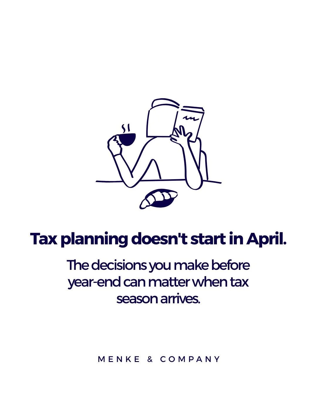 Tax deadlines may come and go, but thoughtful tax planning happens all year long.

At Menke &amp; Company, we look beyond preparing the return. By planning ahead, individuals and businesses have more time to understand their financial picture, ask qu