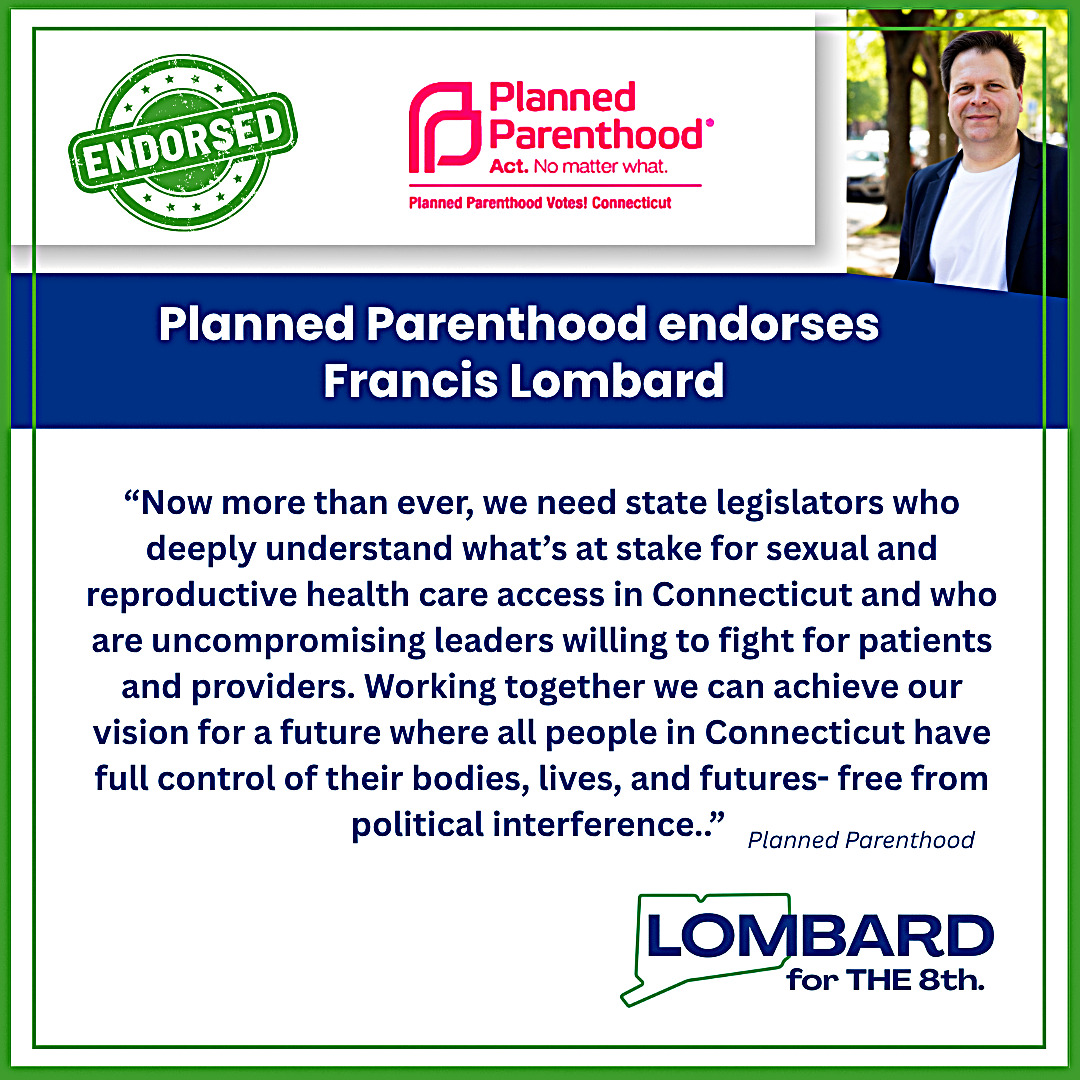 A political endorsement poster featuring the Planned Parenthood logo and a photo of Francis Lombard. The poster endorses Lombard, a candidate for the 8th district, highlighting his stance on reproductive health care in Connecticut. It includes a quote about supporting legislative understanding and fighting for patients and providers, with a green