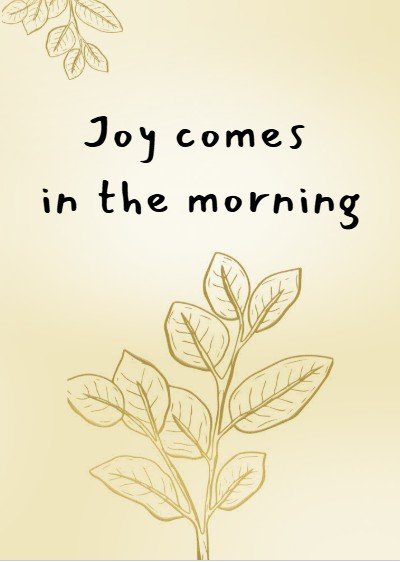 Joy comes in the morning.jpg