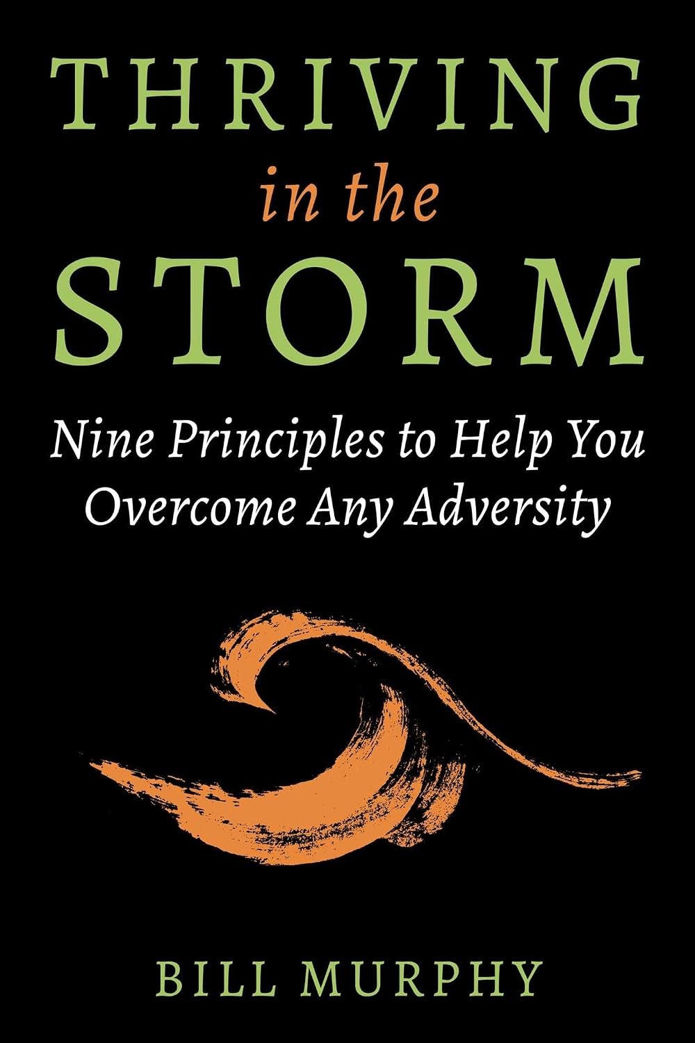 Book cover titled 'Thriving in the Storm: Nine Principles to Help You Overcome Any Adversity' by Bill Murphy, featuring a black background with green, orange, and white text and an orange swirl graphic.