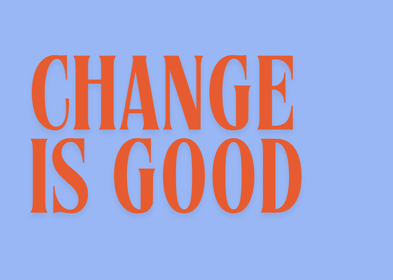 Change is good