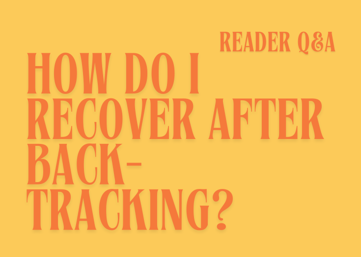 Q&A #8 How do I recover after backtracking on my progress?