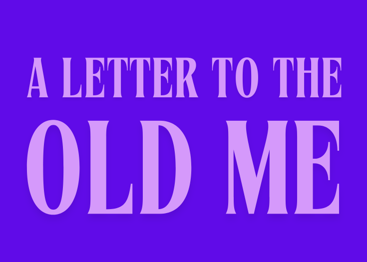 A letter to the old me.