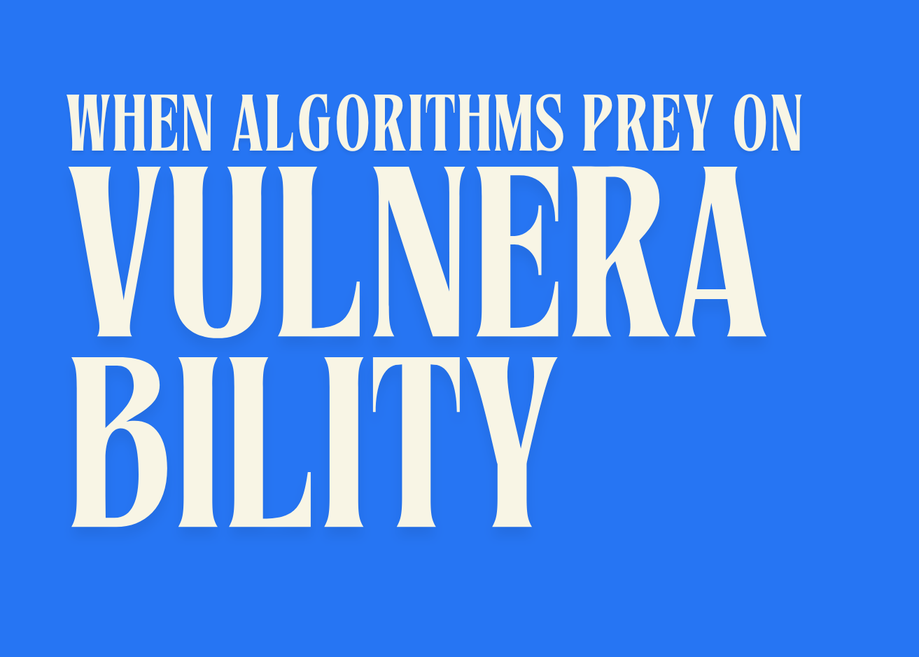 When algorithms prey on vulnerability